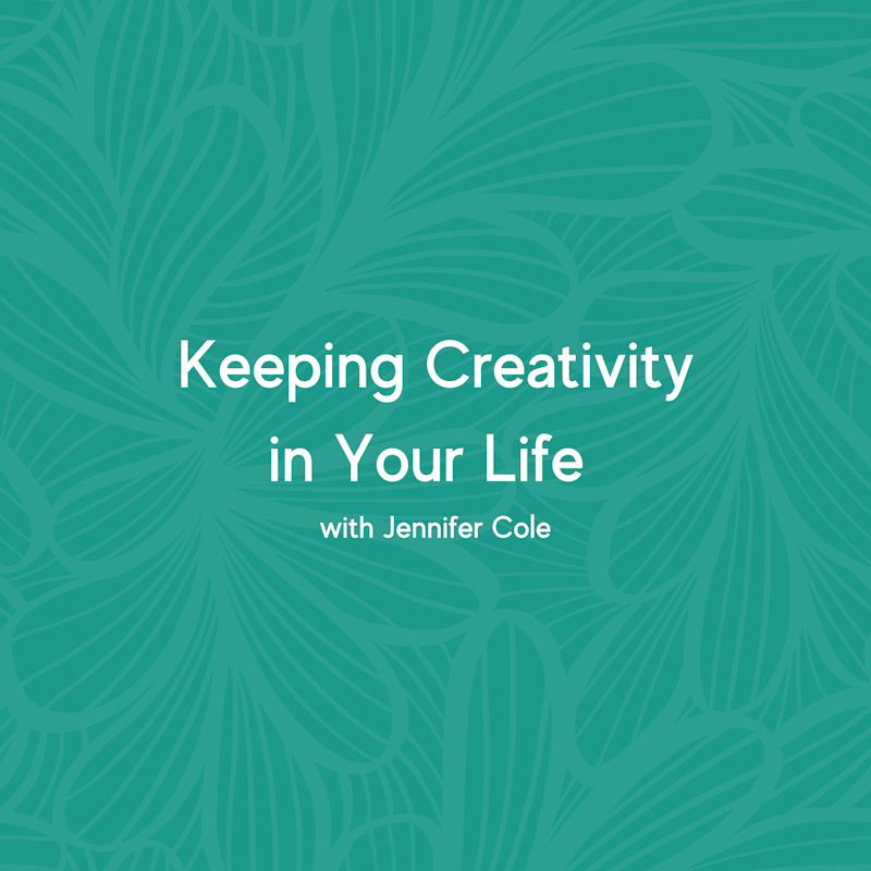 Keeping Creativity in Your Life with Jennifer Cole
