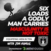 Masculinity is Not Toxic: Six Loads Only a Godly Man Can Carry - Equipping Men in Ten EP 727