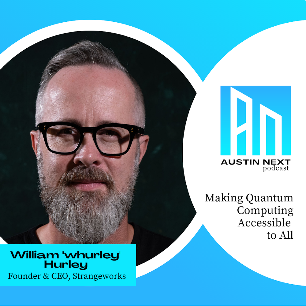 Making Quantum Computing Accessible to All with William “whurley” Hurley, Founder and CEO of Strangeworks