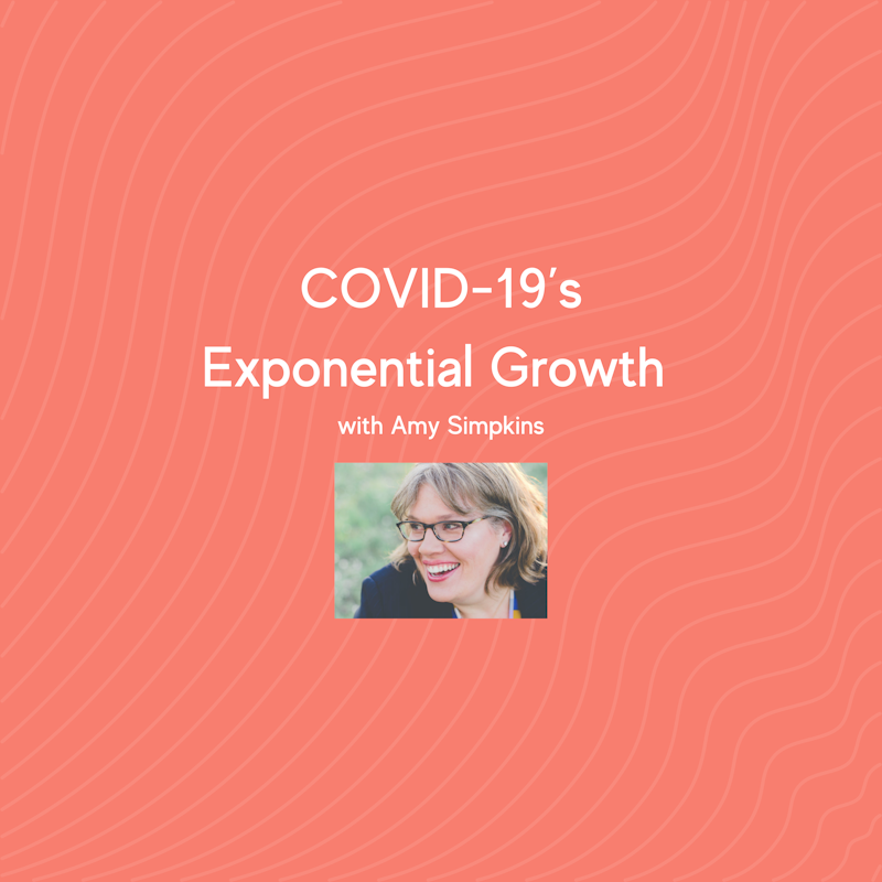 COVID-19’s Exponential Growth with Amy Simpkins