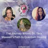 The Journey Within: Dr. Tera Maxwell's Path to Quantum Healing