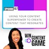 107. Using Your Content Superpower to Create Content that Resonates