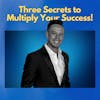 Three Secrets on How to Multiply Your Success!