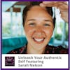 Unleash Your Authentic Self Featuring Sarah Nelson