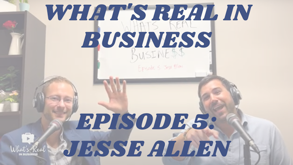 What’s Real In Business Podcast Episode #5: The Power of Education With Jesse Allen, CPI