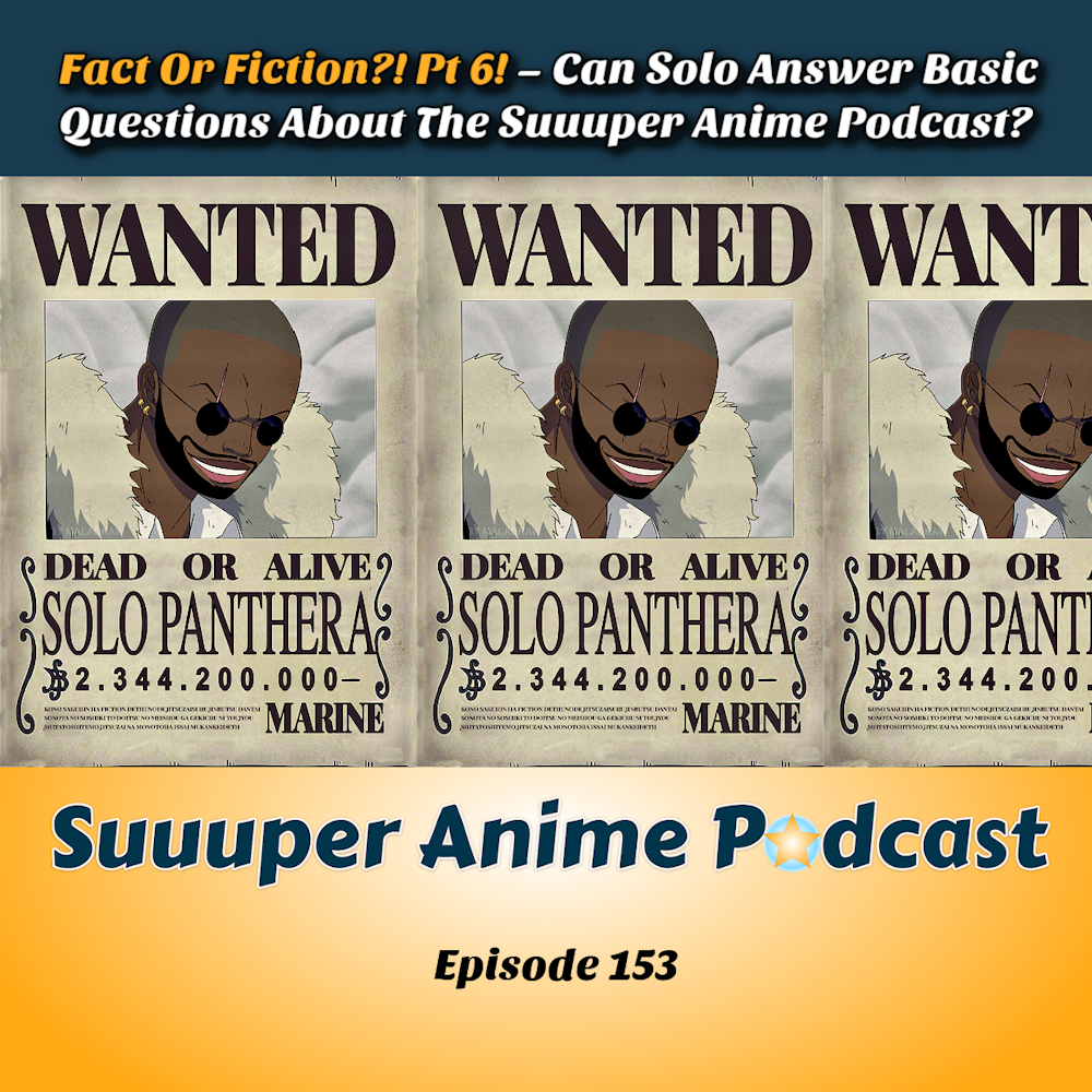 Fact Or Fiction?! Pt 6 – Can Solo Answer Basic Questions About Suuuper Anime Podcast? | Ep.153