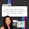 103. Post Less Grow More: Change your relationship with social media