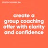 114. Create a Group Coaching Offer With Clarity and Confidence [Coaching Session]
