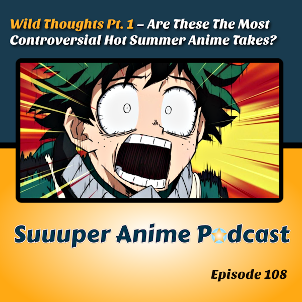 Wild Thoughts Pt. 1– Are These The Most Controversial Hot Summer Anime Takes? | Ep.108