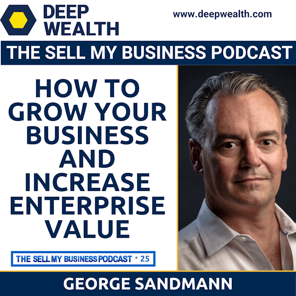 George Sandmann On How To Grow Your Business And Increase Enterprise Value (#25)