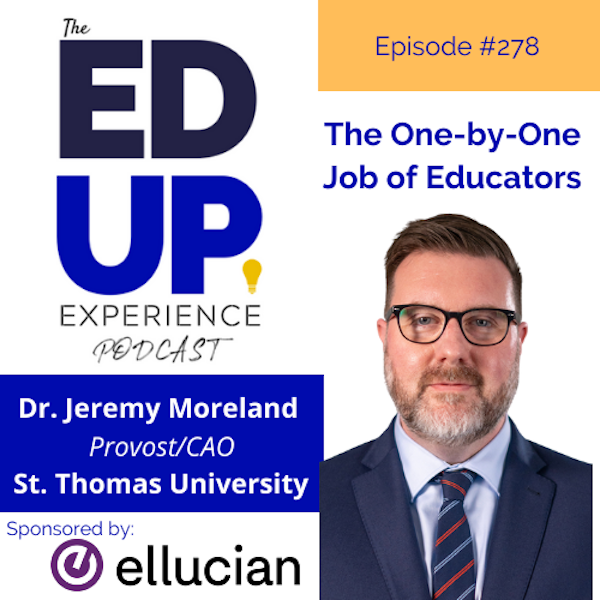 278: The One-by-One Job of Higher Ed - with Dr. Jeremy Moreland, Provost/CAO, St. Thomas University