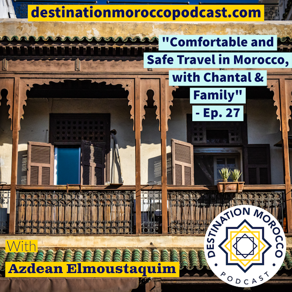 Comfortable and Safe Travel in Morocco, with Chantal & Family - Ep. 27