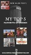 My top 5 favorite episodes of the Pop Culture Retrospective thus far!