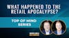 35. Top of Mind [New Series] – What Happened to the Retail Apocalypse?