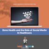 Bone Health And The Role Of Social Media In Healthcare