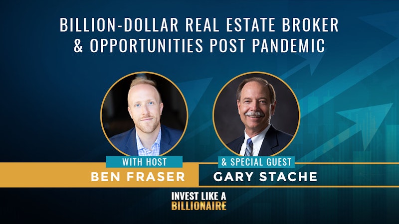 06. Billion-Dollar Real Estate Broker & Opportunities Post Pandemic - Interview w/ Gary Stache