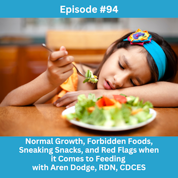 #94 Normal Growth, Forbidden Foods, Sneaking Snacks and Red Flags when it comes to Feeding with Aren Dodge, RDN, CDCES
