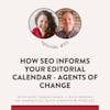 How SEO Informs Your Editorial Calendar - Agents of Change, episode 115