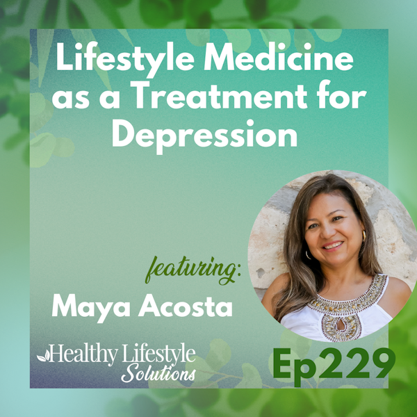 229: MAYA'S TIP:  A Lifestyle Medicine Approach to Overall Physical & Mental Health