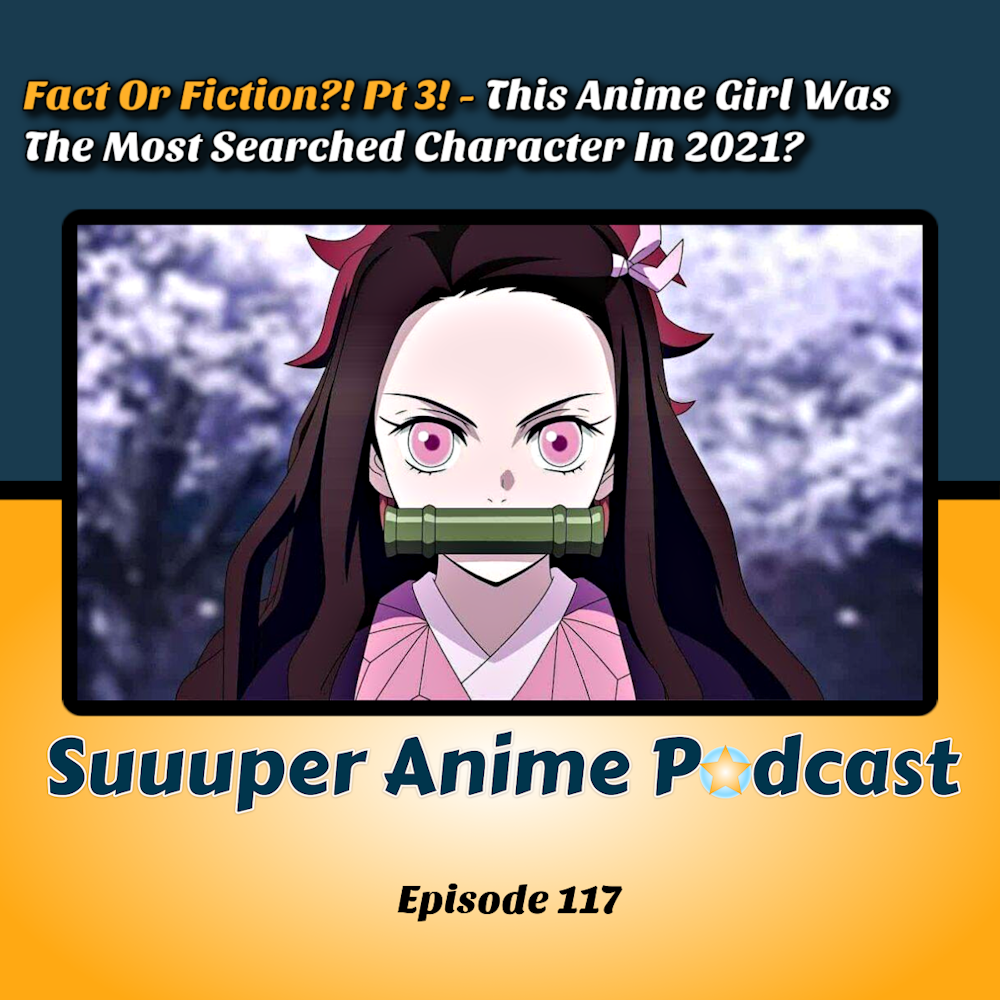 Fact Or Fiction?! Pt 3 – This Anime Girl Was The Most Searched Character In 2021? | Ep.117