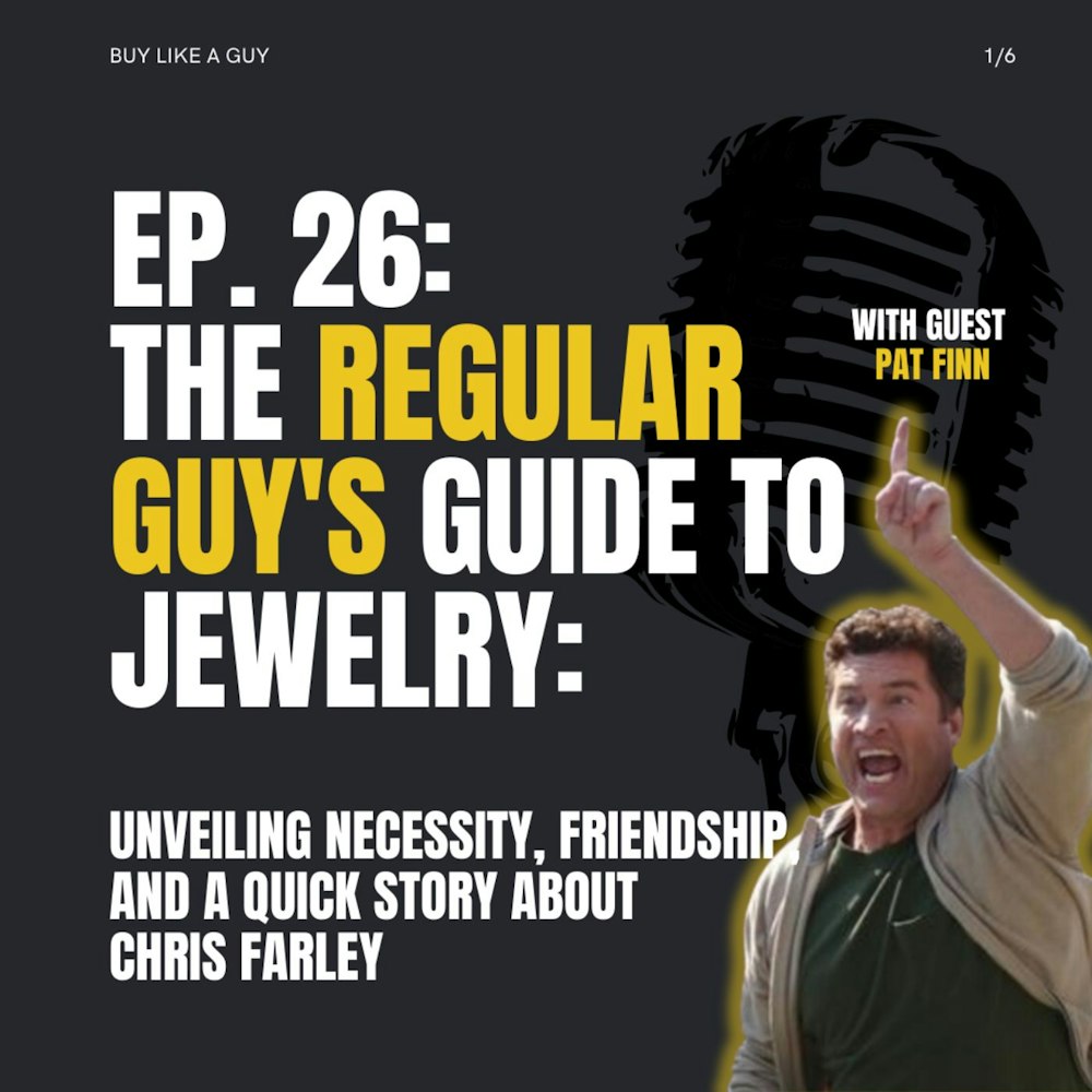 Ep. 26 - The Regular Guy's Guide to Jewelry with Guest Pat Finn: Unveiling Necessity, Friendship, and a Quick Story about Chris Farley