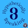Hypothetically Speaking Three