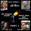 We Wanna Know! Part 1: What Men are Thinking
