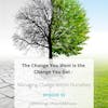 The Change You Want Is the Change You Get – Managing Change Within Ourselves