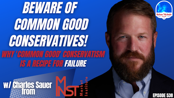 538: Beware of Common Good Conservatives! - Why 'Common Good' Conservatism Is a Recipe for Failure