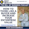 Successful Post-Exit Entrepreneur Ivan Zakharenkov Reveals How To Think Like A Buyer And Increase Your Enterprise Value (#70)