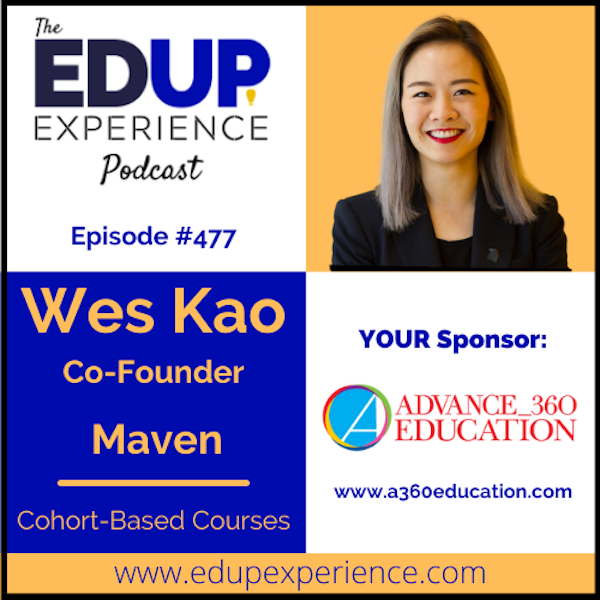 477: Cohort-Based Courses - with Wes Kao, Co-Founder of Maven
