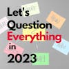 Let's Question Everything in the Workplace in 2023