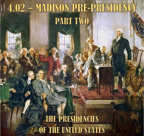 4.02 – Madison Pre-Presidency Part Two