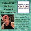 Episode 52 - We Are...Chaos & Conversation