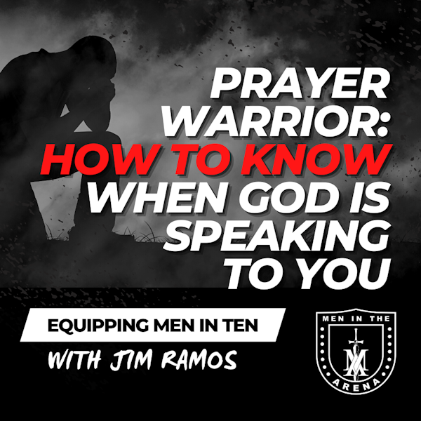 The Prayer Warrior: How to Know When God is Speaking to You - Hearing and Discerning God's Voice - Equipping Men in Ten EP 581
