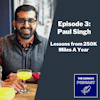 Episode 3 - Lessons from 250K Miles a Year with Paul Singh
