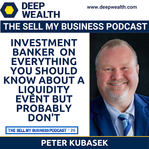 Investment Banker Peter Kubasek On Everything You Should Know About A Liquidity Event But Probably Don’t (#26)