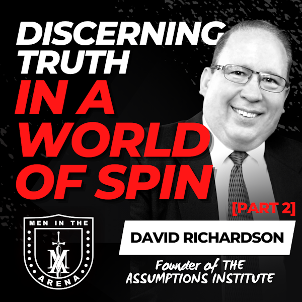 Discerning Truth in a World of Spin [Part 2]: How to See Through the Assumptions That Control You w/ David Richardson Part 2 EP 643