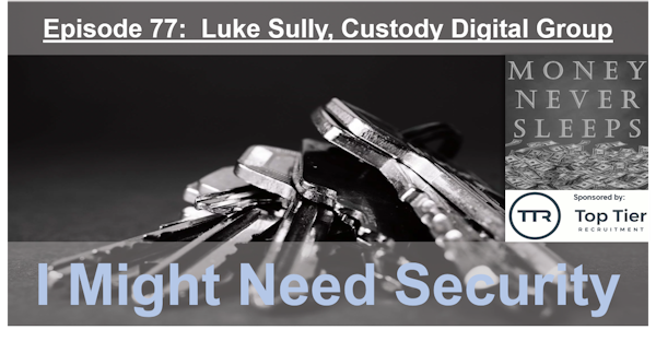 077: I Might Need Security (v2) - Luke Sully and Custody Digital Group