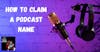 How To Claim A Podcast Name