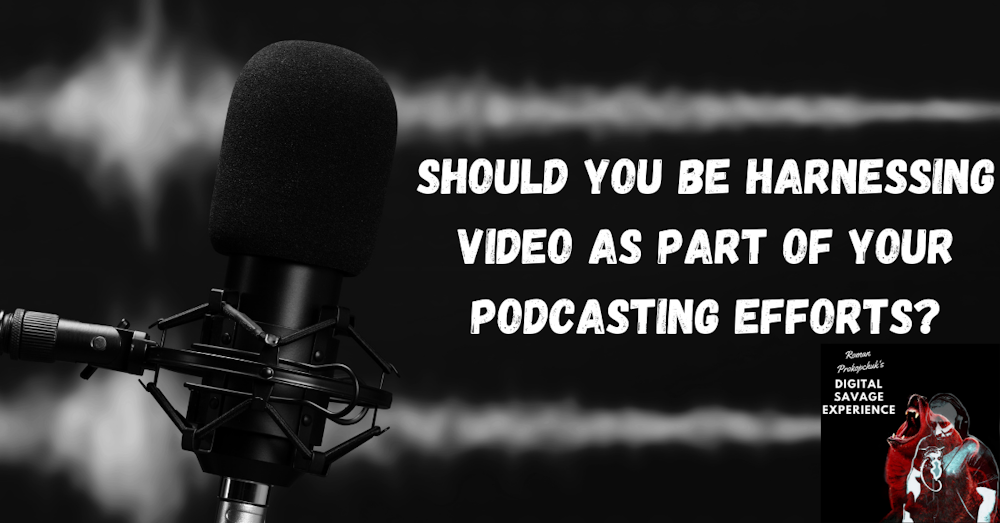 Should You Be Harnessing Video As Part of Your Podcasting Efforts?
