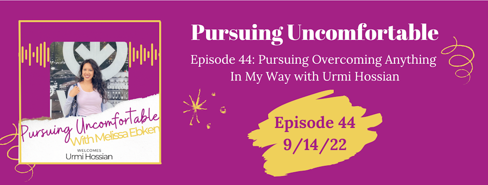 Episode 44: Pursuing Overcoming Anything In My Way with Urmi Hossian