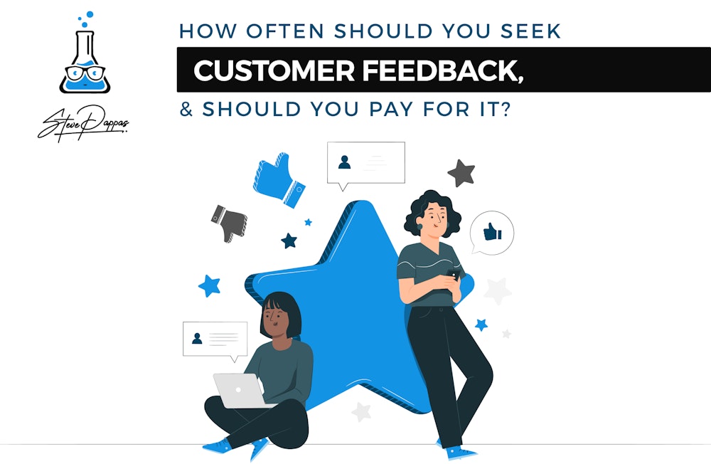 How Often Should You Seek Customer Feedback, and Should You Pay for It?