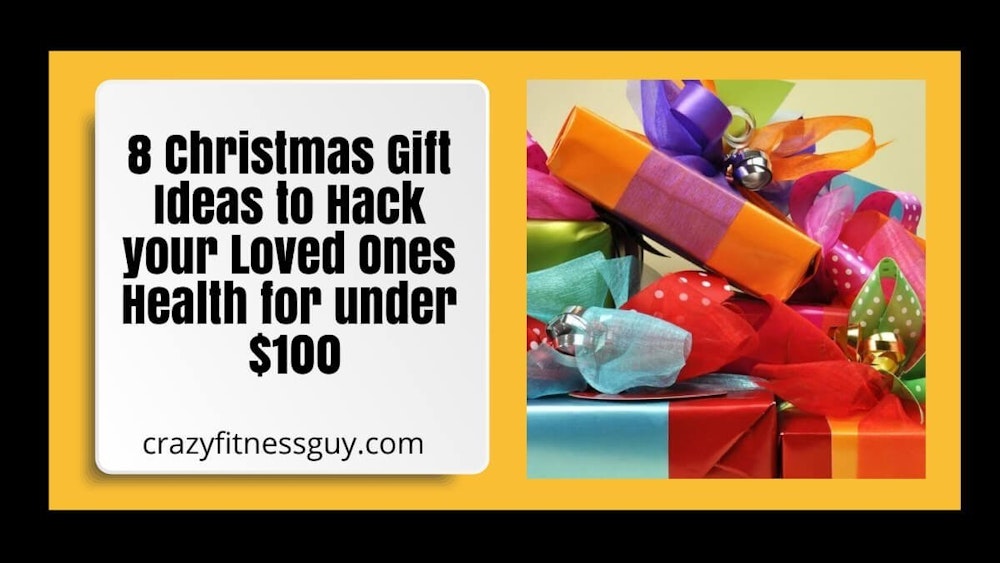 8 Christmas Gift Ideas to Hack your Loved Ones Health for under $100