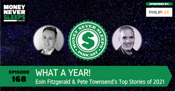 168: Money Talks #46 | What a Year | Eoin and Pete's Top Stories of 2021
