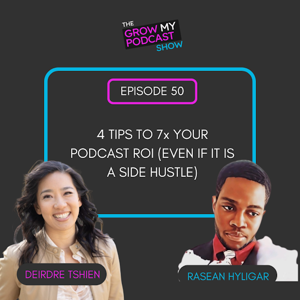 50. 4 Tips to 7x your podcast ROI (even if it is a side hustle)
