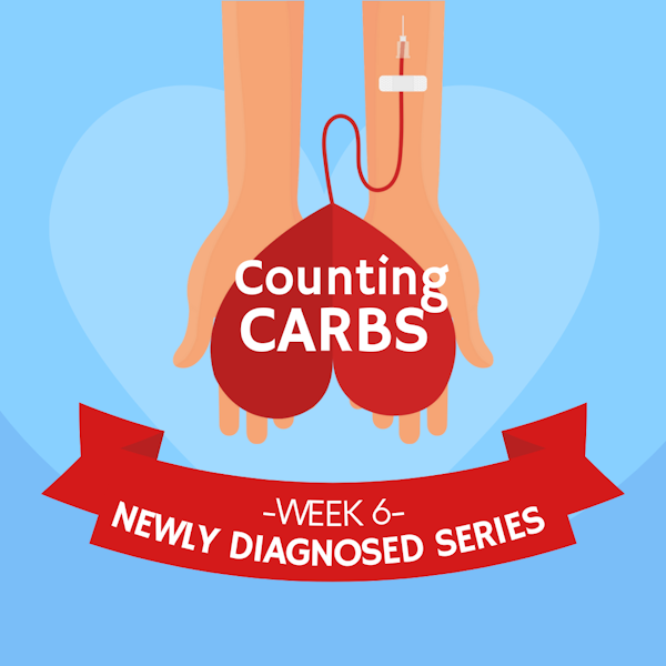 #29 NEWLY DIAGNOSED SERIES Part 6: Carb Counting
