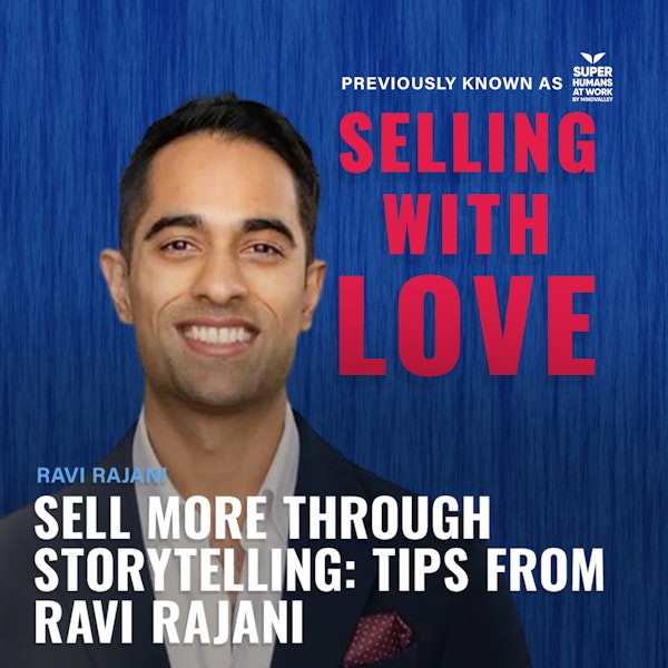 Sell More Through Storytelling: Tips from Ravi Rajani
