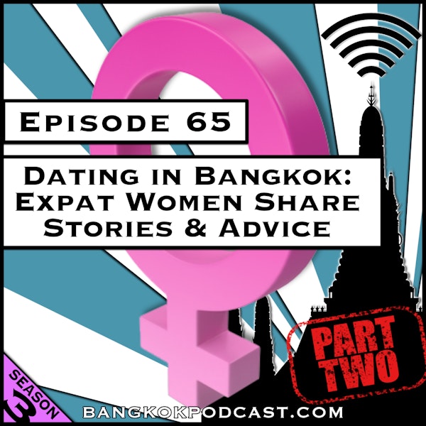 Dating in Bangkok: Expat Women Share Stories & Advice - Part 2 [Season 3, Episode 65]