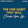 31. The ONE Habit That Will Change Your Life